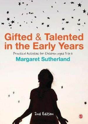 Gifted and Talented in the Early Years: Practical Activities for Children aged 3 to 6 by Margaret Sutherland