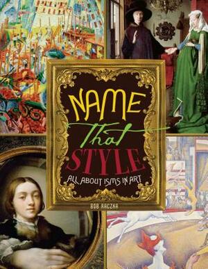 Name That Style: All about Isms in Art by Robert Raczka
