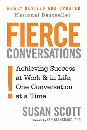Fierce Conversations: Achieving Success In Work and In Life, One Conversation At a Time by Susan Scott