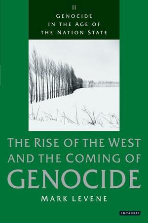 Genocide in the Age of the Nation State: Volume 2: The Rise of the West and the Coming of Genocide by Mark Levene