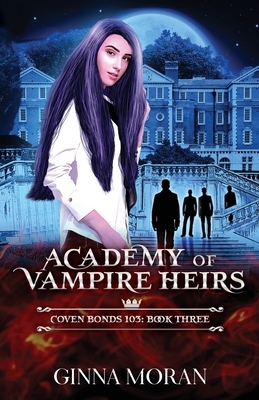 Academy of Vampire Heirs: Coven Bonds 103 by Ginna Moran