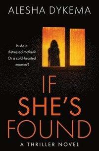 If She's Found: A Novel by Alesha Dykema