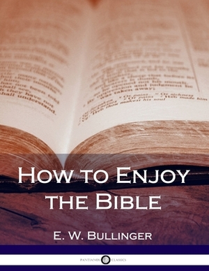 How to Enjoy the Bible by E. W. Bullinger