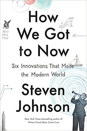 How We Got to Now: The History and Power of Great Ideas by Steven Johnson