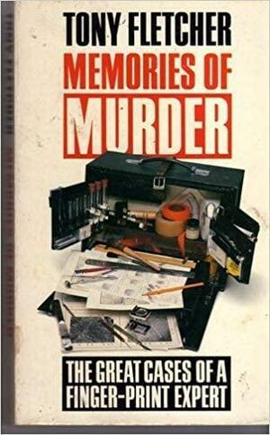 Memories of Murder: The Great Cases of a Fingerprint Expert by Tony Fletcher