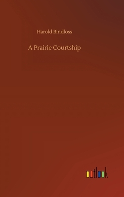 A Prairie Courtship by Harold Bindloss