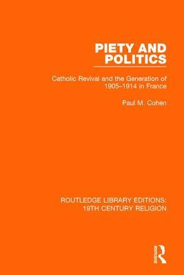 Piety and Politics: Catholic Revival and the Generation of 1905-1914 in France by Paul M. Cohen