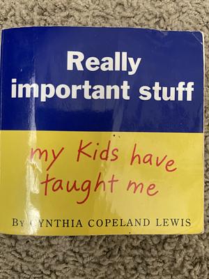 Really Important Stuff My Kids Have Taught Me by Cynthia Copeland Lewis