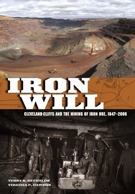 Iron Will: Cleveland-Cliffs and the Mining of Iron Ore, 1847-2006 by Virginia P. Dawson, Terry S. Reynolds