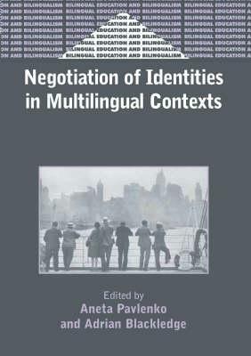 Negotiation of Identities in Multilingual Contexts by Adrian Blackledge, Aneta Pavlenko