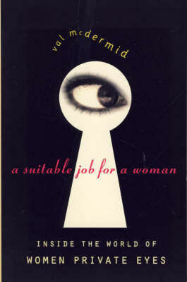 A Suitable Job For A Woman: Inside The World Of Women Private Eyes by Val McDermid