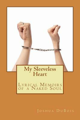 My Sleeveless Heart: Lyrical Memoirs of a Naked Soul by Joshua DuBois