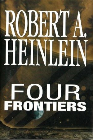 Four Frontiers by Robert A. Heinlein