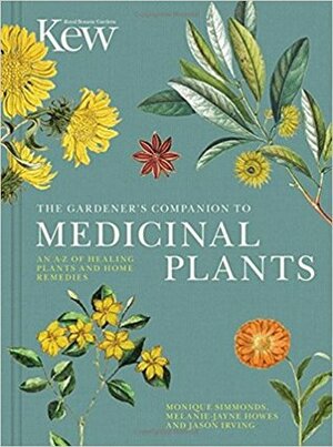 The Gardener's Companion to Medicinal Plants: An A-Z of Healing Plants and Home Remedies by Melanie-Jayne Howes, Jason Irving, Monique Simmonds