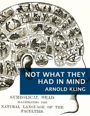 Not What They Had in Mind: A History of Policies that Produced the Financial Crisis of 2008 by Arnold Kling