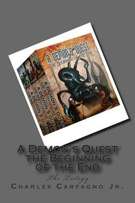 A Demon's Quest the Beginning of the End: The Trilogy by Charles Carfagno Jr
