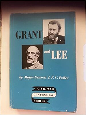 Grant & Lee: A Study in Personality and Generalship by J.F.C. Fuller