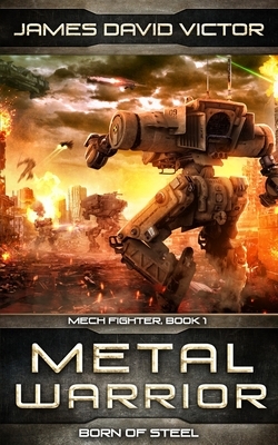 Metal Warrior: Born of Steel by James David Victor