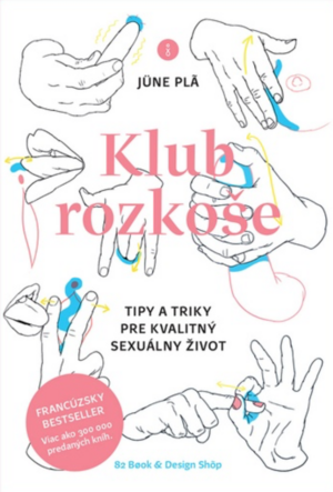 Klub rozkoše: Tipy a triky pre kvalitný sexuálny život by Jüne Plã, Jüne Plã