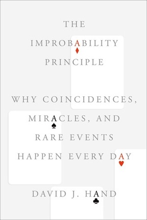 The Improbability Principle: Why Coincidences, Miracles, and Rare Events Happen Every Day by David J. Hand