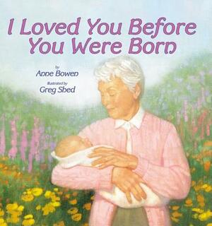 I Loved You Before You Were Born by Anne Bowen