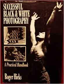 Successful Black and White Photography: A Practical Handbook by Roger Hicks