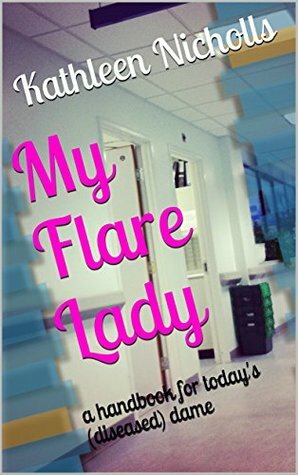 My Flare Lady: a handbook for today's (diseased) dame by Kathleen Nicholls