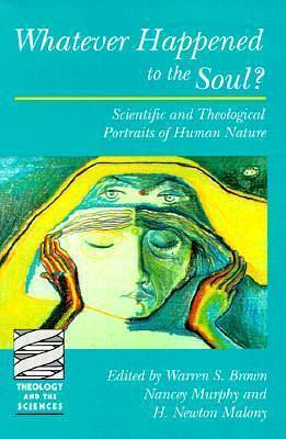 Whatever Happened to the Soul? Scientific and Theological Portraits of Human Nature by Nancey Murphy, H. Newton Malony, Warren Shelburne Brown, Warren Shelburne Brown