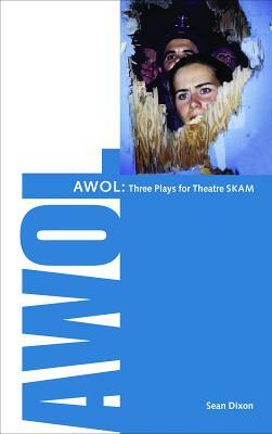 Awol: 3 Plays for Theatre Skam by Sean Dixon