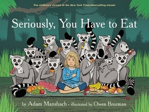Seriously, You Have to Eat by Adam Mansbach, Owen Brozman