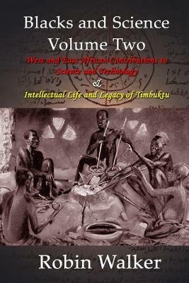 Blacks and Science Volume Two: West and East African Contributions to Science and Technology AND Intellectual Life and Legacy of Timbuktu by Robin Walker