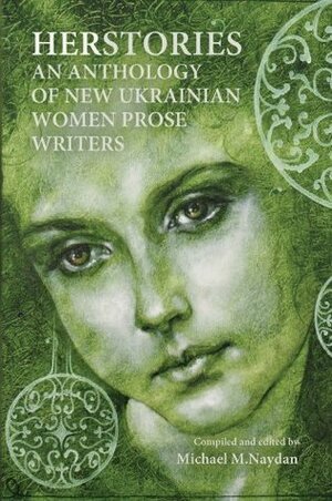 Herstories. An Anthology of New Ukrainian Women Prose Writers by Michael M. Naydan