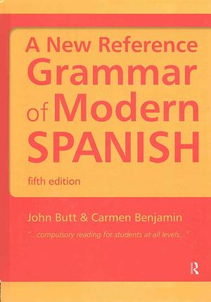 A New Reference Grammar of Modern Spanish by John Butt, Carmen Benjamin