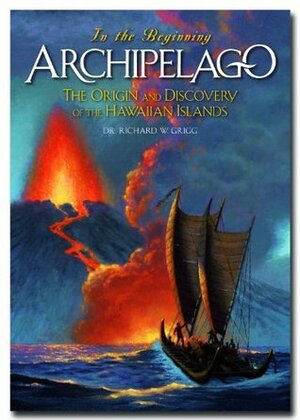 Archipelago: The Origins and Discovery of the Hawaiian Islands by Richard W. Grigg