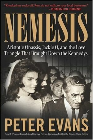 Nemesis: The True Story of Aristotle Onassis, Jackie O, and the Love Triangle That Brought Down the Kennedys by Peter Evans