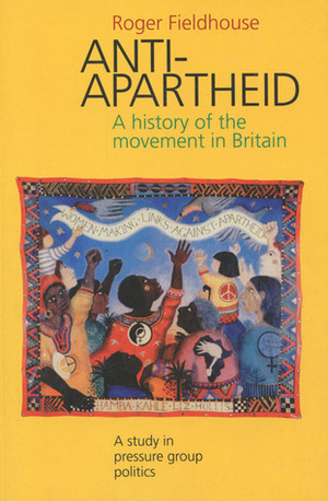 Anti-Apartheid: A History of the Movement in Britain, 1959-1994 by Roger Fieldhouse