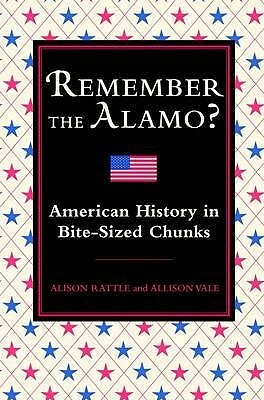 Remember The Alamo?: American History In Bite Sized Chunks by Allison Vale, Alison Rattle