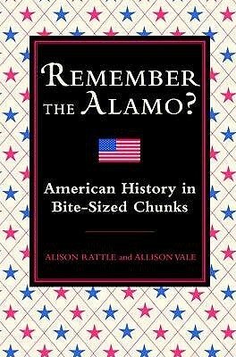 Remember The Alamo?: American History In Bite Sized Chunks by Alison Rattle, Allison Vale