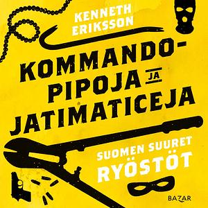 Kommandopipoja ja Jatimaticeja - Suomen suuret ryöstöt by Kenneth Eriksson