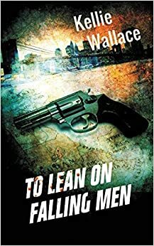 To Lean on Falling Men by Kellie Wallace