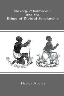 Slavery, Abolitionism, and the Ethics of Biblical Scholarship by Hector Avalos