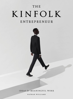 The Kinfolk Entrepreneur: Ideas for Meaningful Work by Nathan Williams