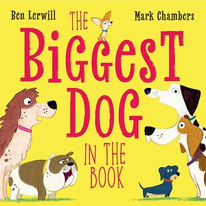 The Biggest Dog in the Book by Ben Lerwill