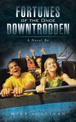 Fortunes of the Once Downtrodden: A Novel by by Mike Sullivan