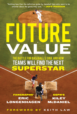 Future Value: The Battle for Baseball's Soul and How Teams Will Find the Next Superstar by Kiley McDaniel, Eric Longenhagen