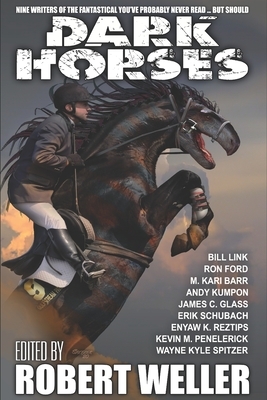 Dark Horses: Nine Writers of the Fantastical You've Probably Never Read ... but Should by Erik Schubach, James C. Glass, Andy Kumpon