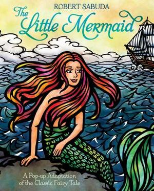 The Little Mermaid: A Pop-Up Adaptation of the Classic Fairy Tale by Robert Sabuda