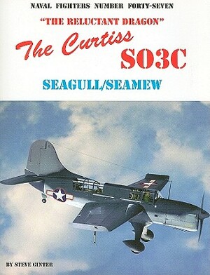 The Curtiss SO3C Seagull/Seamew: The Reluctant Dragon by Steve Ginter