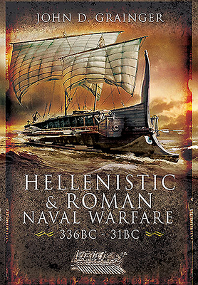 Hellenistic and Roman Naval Wars, 336 Bc-31 BC by John D. Grainger