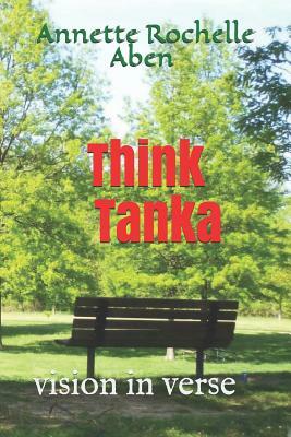 Think Tanka: vision in verse by Annette Rochelle Aben